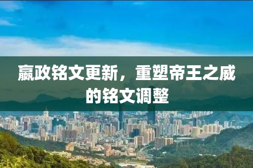 嬴政铭文更新，重塑帝王之威的铭文调整