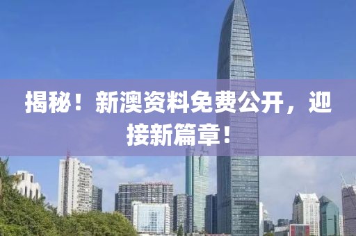 揭秘！新澳资料免费公开，迎接新篇章！