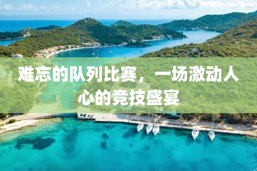 难忘的队列比赛，一场激动人心的竞技盛宴