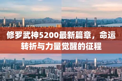 修罗武神5200最新篇章，命运转折与力量觉醒的征程