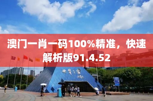 澳门一肖一码100%精准，快速解析版91.4.52