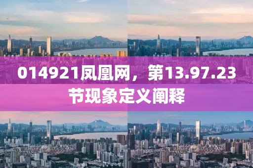 014921凤凰网，第13.97.23节现象定义阐释
