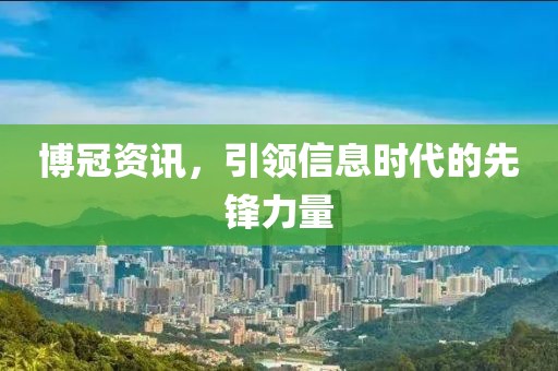 博冠资讯，引领信息时代的先锋力量