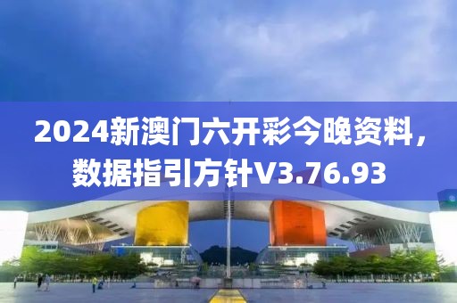 2024新澳门六开彩今晚资料，数据指引方针V3.76.93