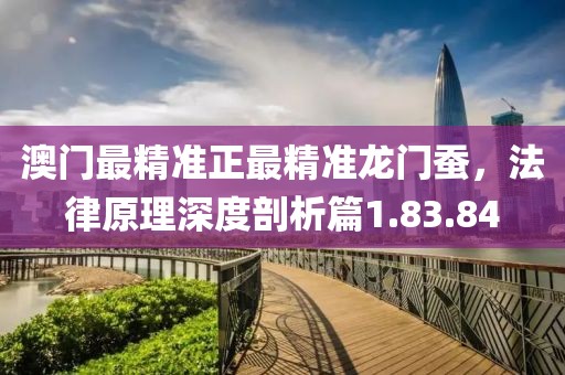 澳门最精准正最精准龙门蚕，法律原理深度剖析篇1.83.84