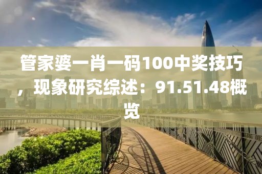 管家婆一肖一码100中奖技巧，现象研究综述：91.51.48概览