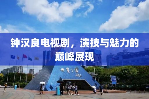 钟汉良电视剧，演技与魅力的巅峰展现