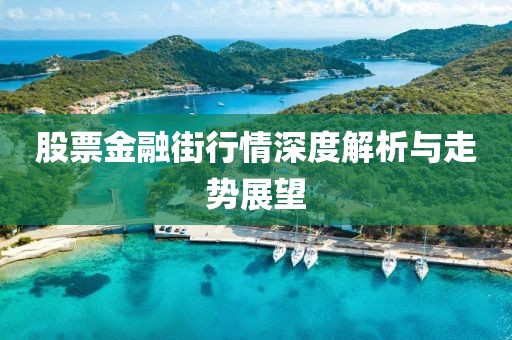股票金融街行情深度解析与走势展望