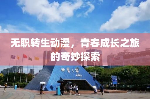 无职转生动漫，青春成长之旅的奇妙探索