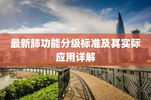 最新肺功能分级标准及其实际应用详解