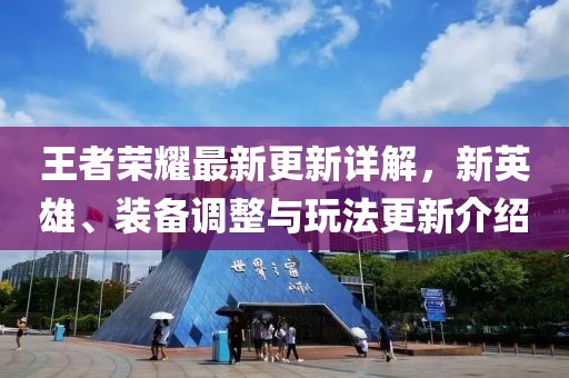 王者荣耀最新更新详解，新英雄、装备调整与玩法更新介绍