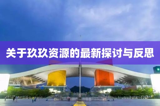 关于玖玖资源的最新探讨与反思
