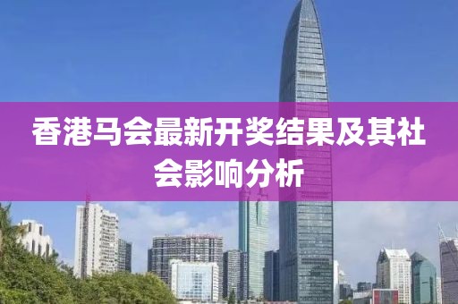 香港马会最新开奖结果及其社会影响分析