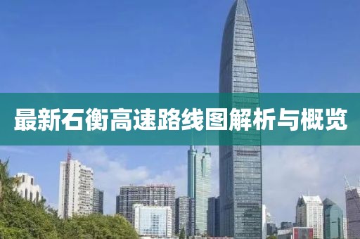最新石衡高速路线图解析与概览