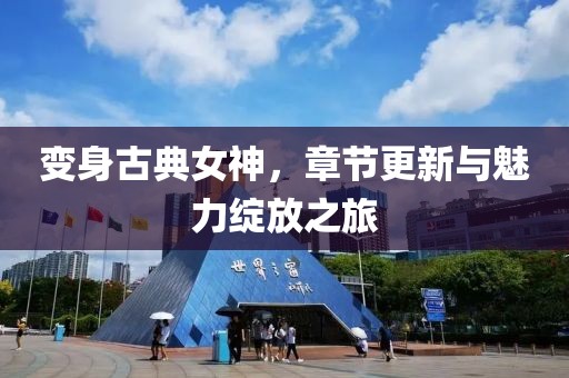 变身古典女神，章节更新与魅力绽放之旅