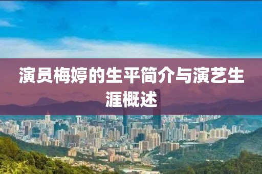 演员梅婷的生平简介与演艺生涯概述