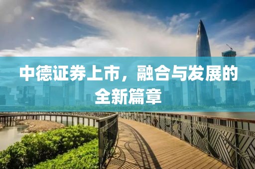 中德证券上市，融合与发展的全新篇章