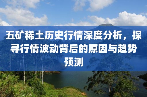 五矿稀土历史行情深度分析，探寻行情波动背后的原因与趋势预测