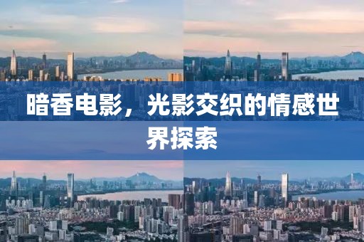 暗香电影，光影交织的情感世界探索