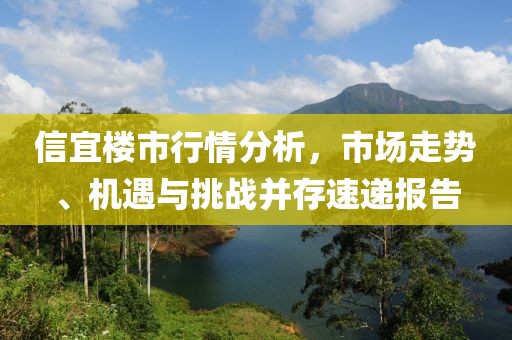 信宜楼市行情分析，市场走势、机遇与挑战并存速递报告