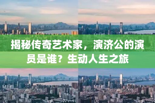 揭秘传奇艺术家，演济公的演员是谁？生动人生之旅