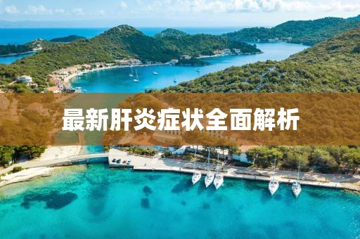 最新肝炎症状全面解析