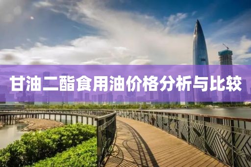 甘油二酯食用油价格分析与比较