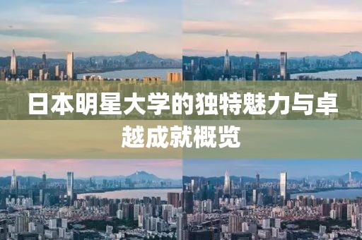 日本明星大学的独特魅力与卓越成就概览