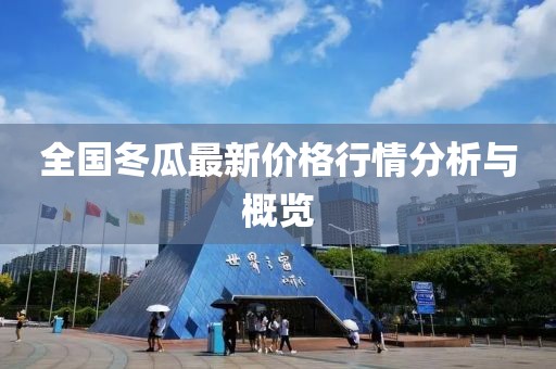 全国冬瓜最新价格行情分析与概览