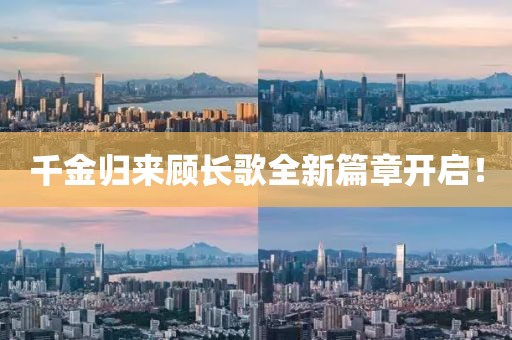 千金归来顾长歌全新篇章开启！