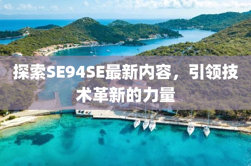 探索SE94SE最新内容，引领技术革新的力量
