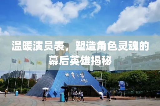 温暖演员表，塑造角色灵魂的幕后英雄揭秘