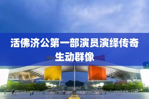 活佛济公第一部演员演绎传奇生动群像