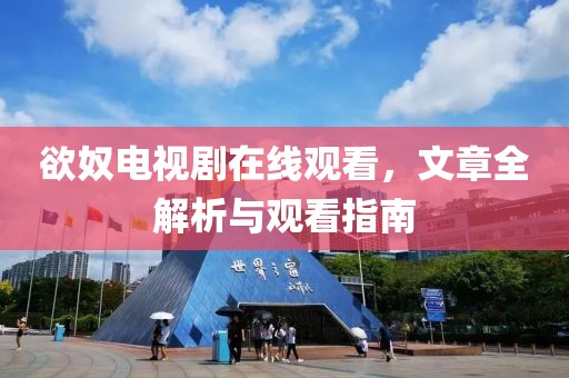 欲奴电视剧在线观看，文章全解析与观看指南