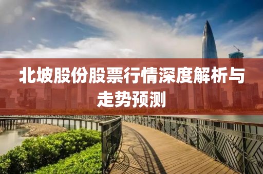 北坡股份股票行情深度解析与走势预测
