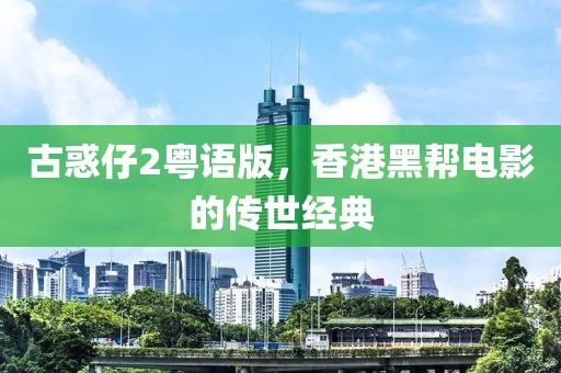古惑仔2粤语版，香港黑帮电影的传世经典