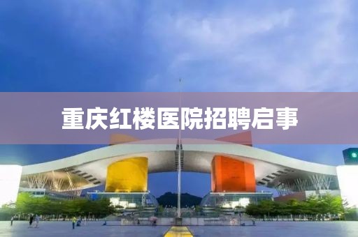 重庆红楼医院招聘启事