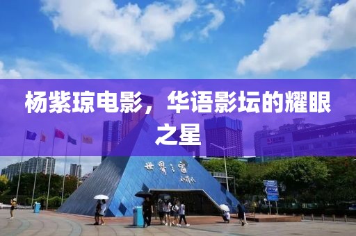 杨紫琼电影，华语影坛的耀眼之星