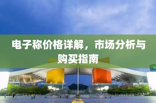 电子称价格详解，市场分析与购买指南