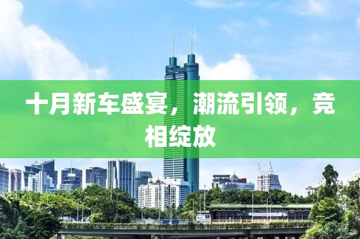 十月新车盛宴，潮流引领，竞相绽放