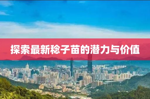 探索最新稔子苗的潜力与价值